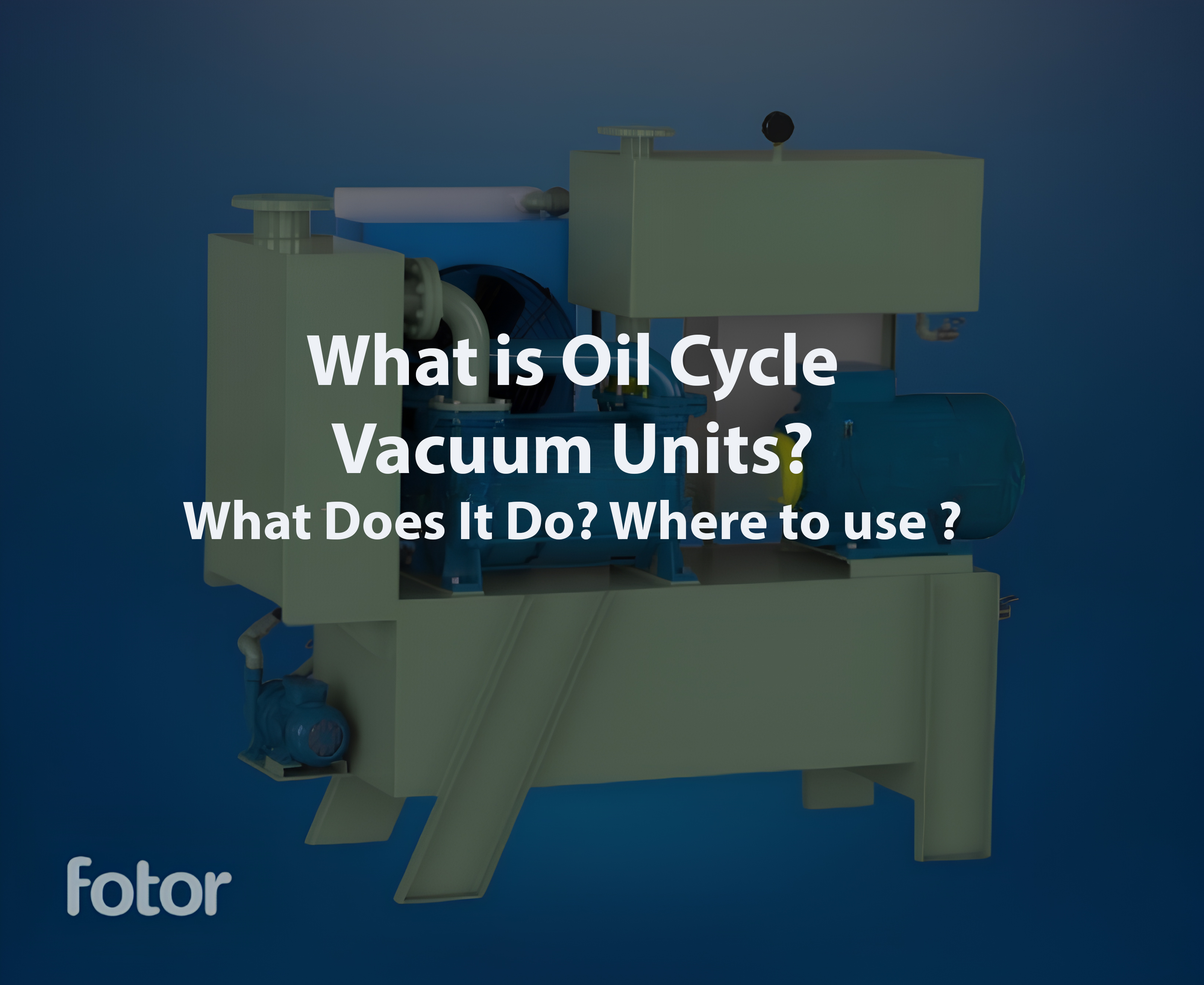What is Oil Cycle Vacuum Units? What Does It Do? Where to use ?