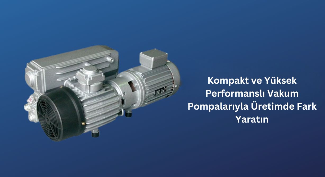 Kompakt ve Yüksek Performanslı Vakum Pompalarıyla Üretimde Fark Yaratın Kompakt ve Yüksek Performanslı Vakum Pompalarıyla Üretimde Fark Yaratın