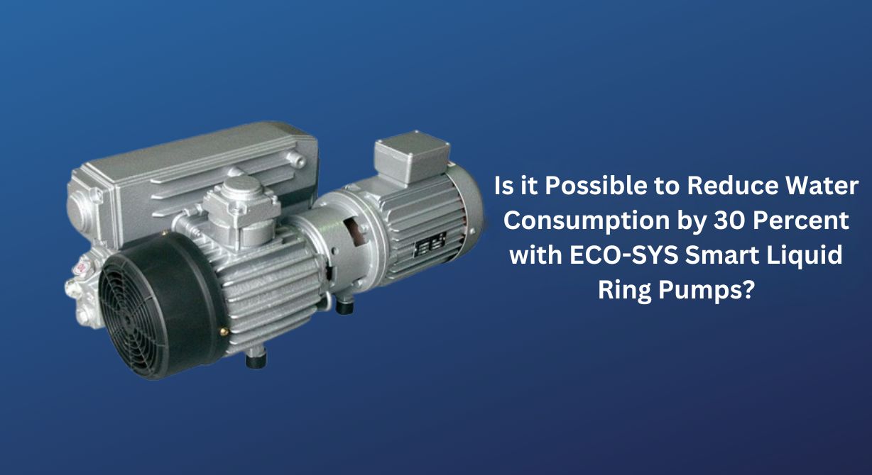 Is it possible to reduce water consumption by 30 percent with ECO-SYS Smart Liquid Ring Pumps? Is it possible to reduce water consumption by 30 percent with ECO-SYS Smart Liquid Ring Pumps?