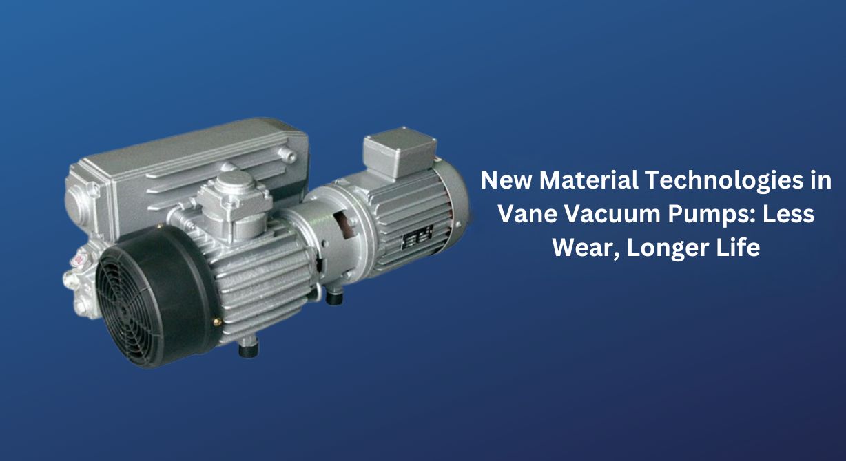 New Material Technologies in Vane Vacuum Pumps: Less Wear, Longer Life New Material Technologies in Vane Vacuum Pumps: Less Wear, Longer Life