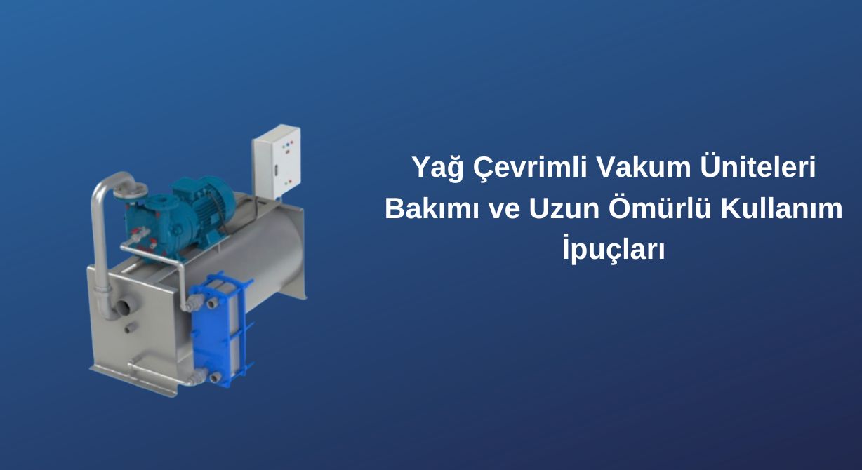 Yağ Çevrimli Vakum Üniteleri Bakımı ve Uzun Ömürlü Kullanım İpuçları