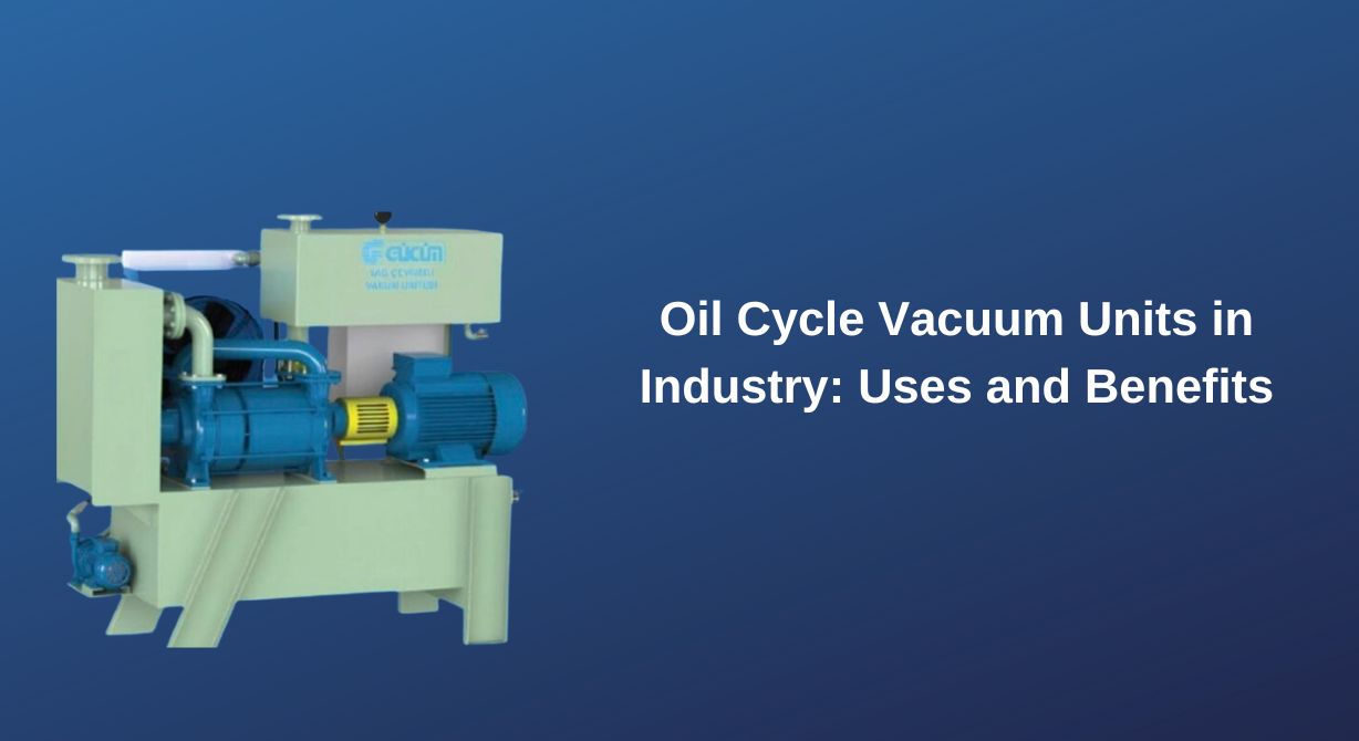 Oil Cycle Vacuum Units in Industry: Uses and Benefits1