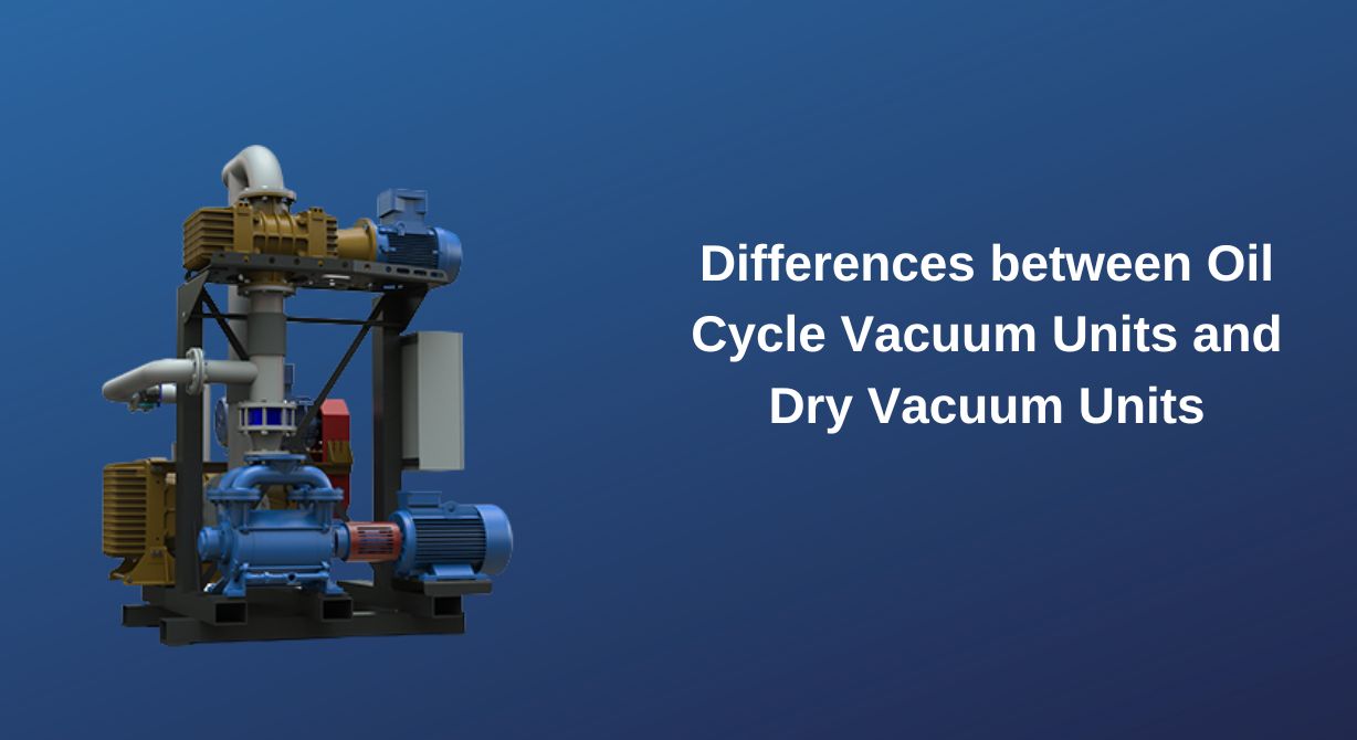 Differences between Oil Cycle Vacuum Units and Dry Vacuum Units