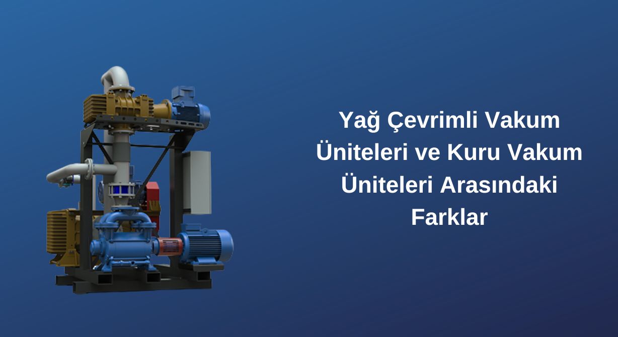 Yağ Çevrimli Vakum Üniteleri ve Kuru Vakum Üniteleri Arasındaki Farklar