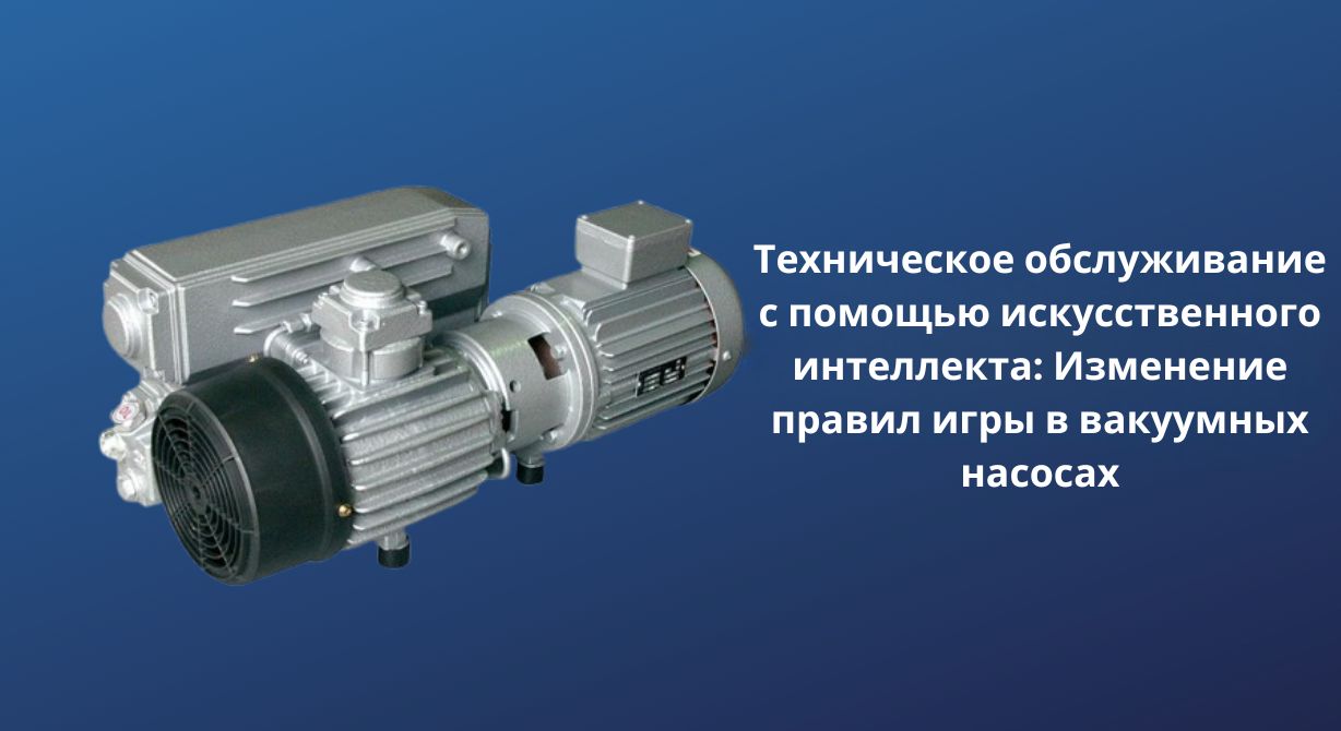 Техническое обслуживание вакуумных насосов с помощью искусственного интеллекта
