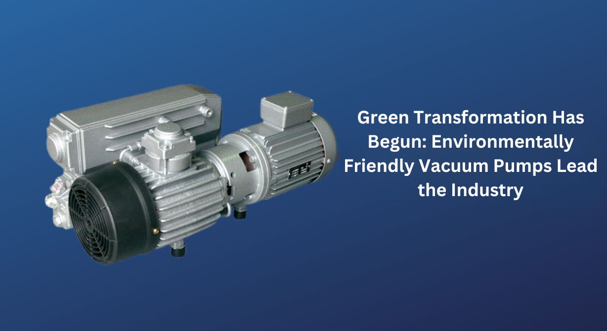 Green Transformation In Vacuum Pumps Has Begun