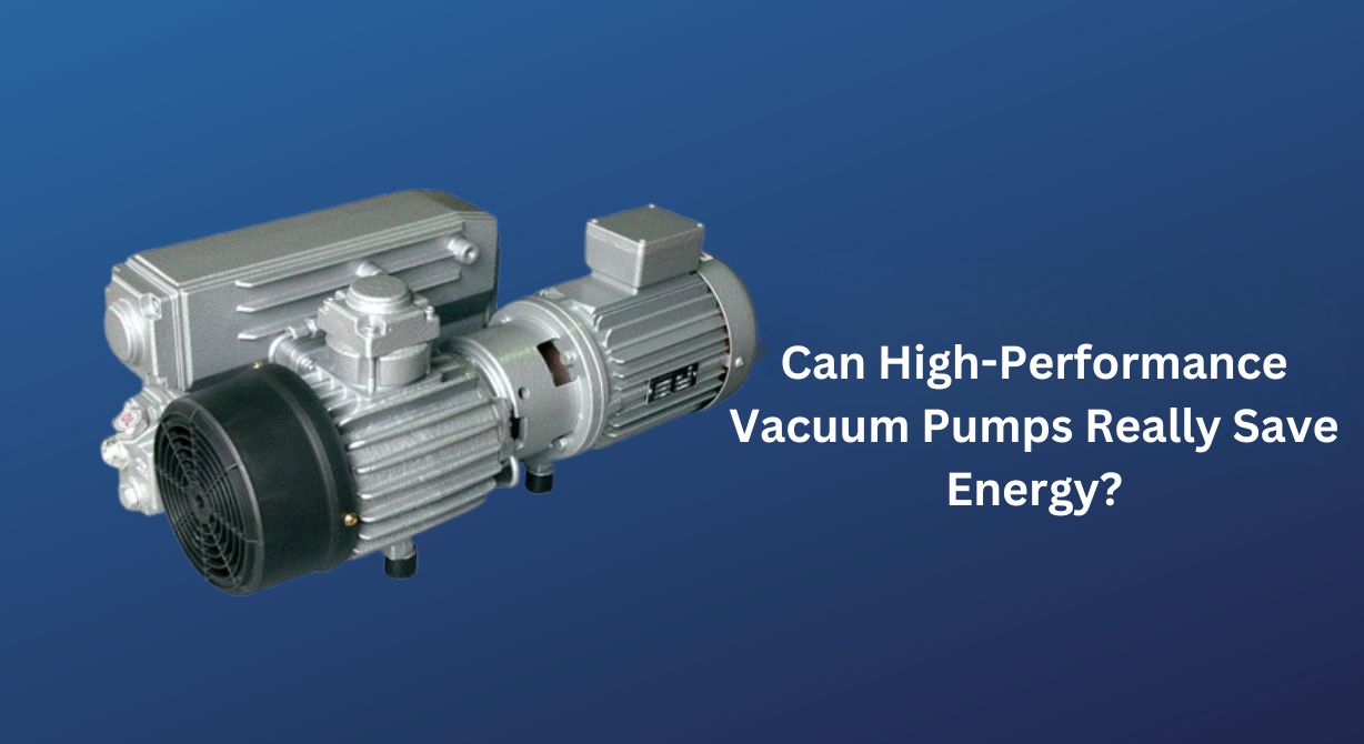 Can High-Performance Vacuum Pumps Really Save Energy?