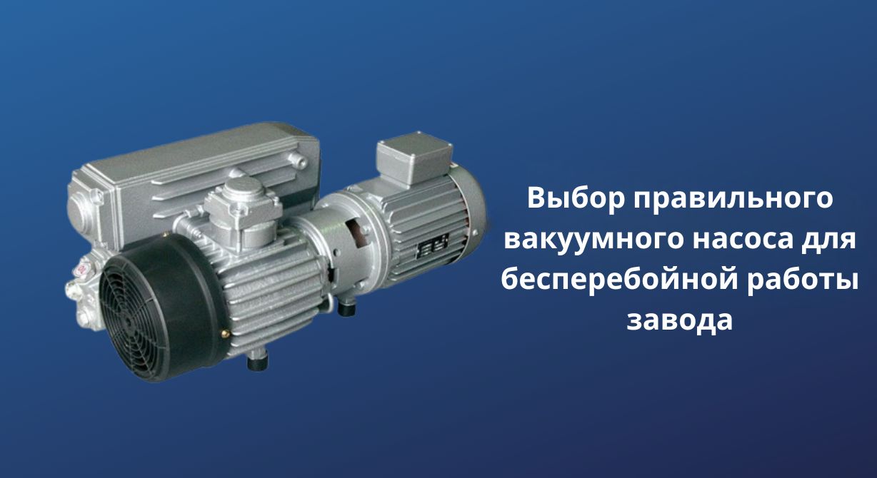 Выбор правильного вакуумного насоса для бесперебойного производства