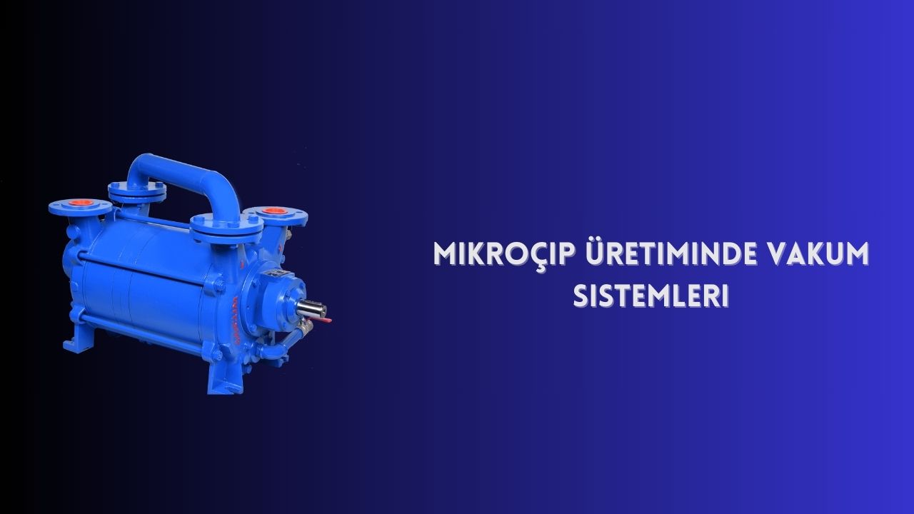 Mikroçip Üretiminde Vakum Sistemleri