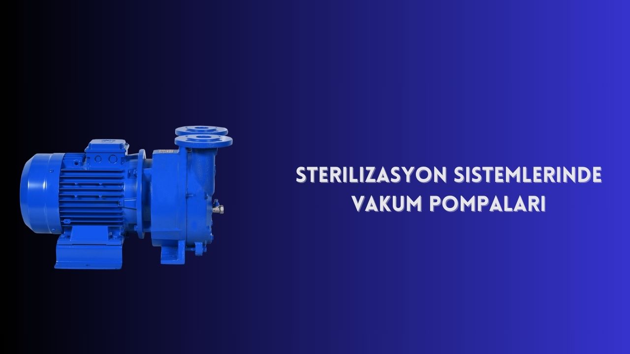 Sterilizasyon Sistemlerinde Vakum Pompaları