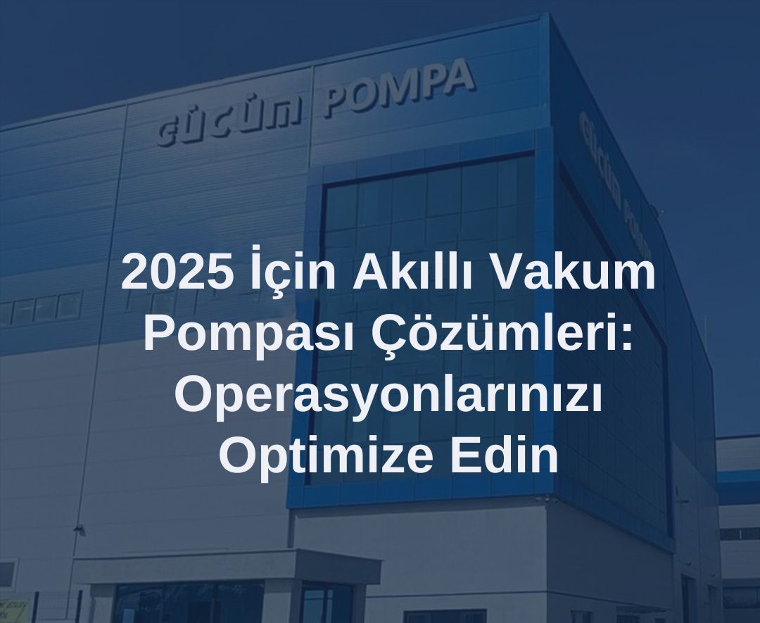 2025 İçin Akıllı Vakum Pompası Çözümleri: Operasyonlarınızı Optimize Edin
