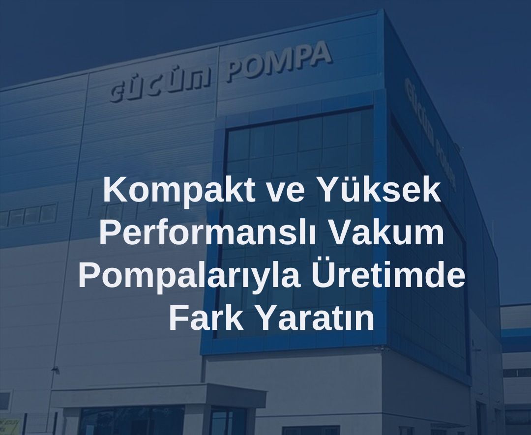 Kompakt ve Yüksek Performanslı Vakum Pompalarıyla Üretimde Fark Yaratın