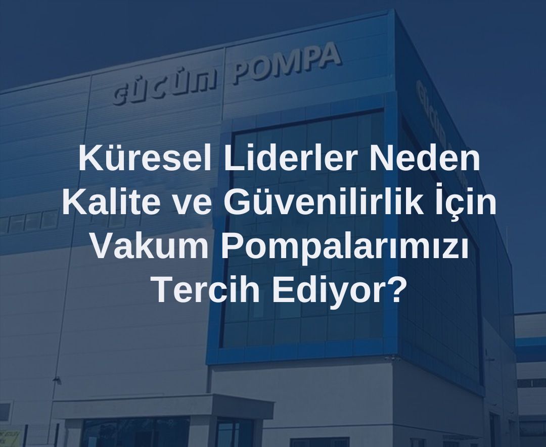 Küresel Liderler Neden Kalite ve Güvenilirlik İçin Vakum Pompalarımızı Tercih Ediyor?