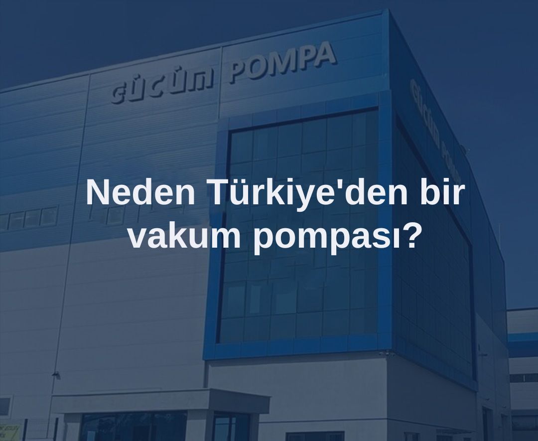 Neden Türkiye'den bir vakum pompası?