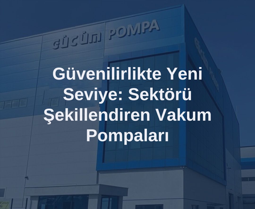 Güvenilirlikte Yeni Seviye: Sektörü Şekillendiren Vakum Pompaları