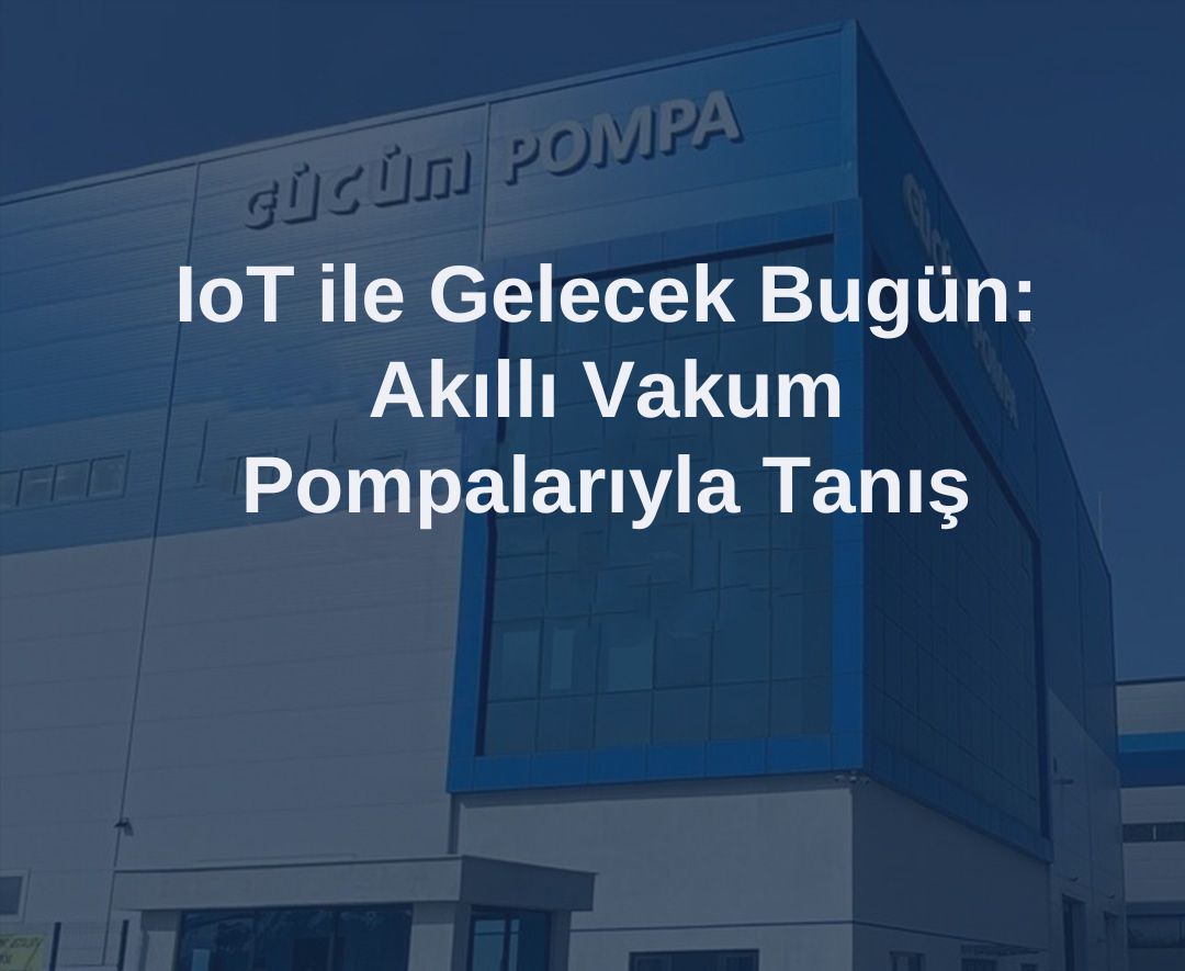 IoT ile Gelecek Bugün: Akıllı Vakum Pompalarıyla Tanış