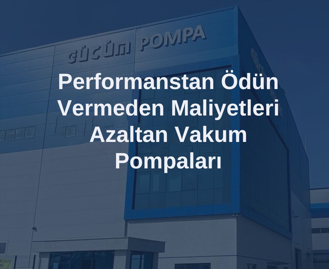 Performanstan Ödün Vermeden Maliyetleri Azaltan Vakum Pompaları
