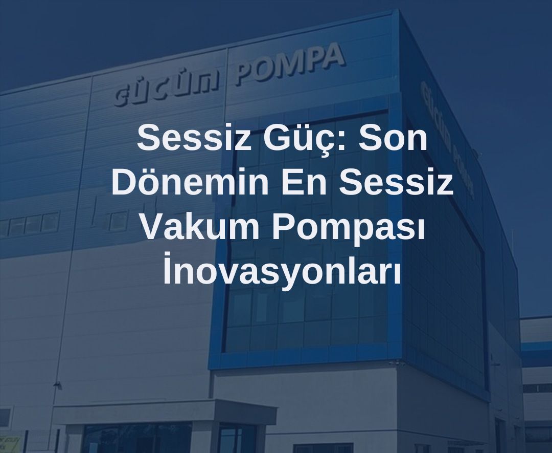 Sessiz Güç: Son Dönemin En Sessiz Vakum Pompası İnovasyonları