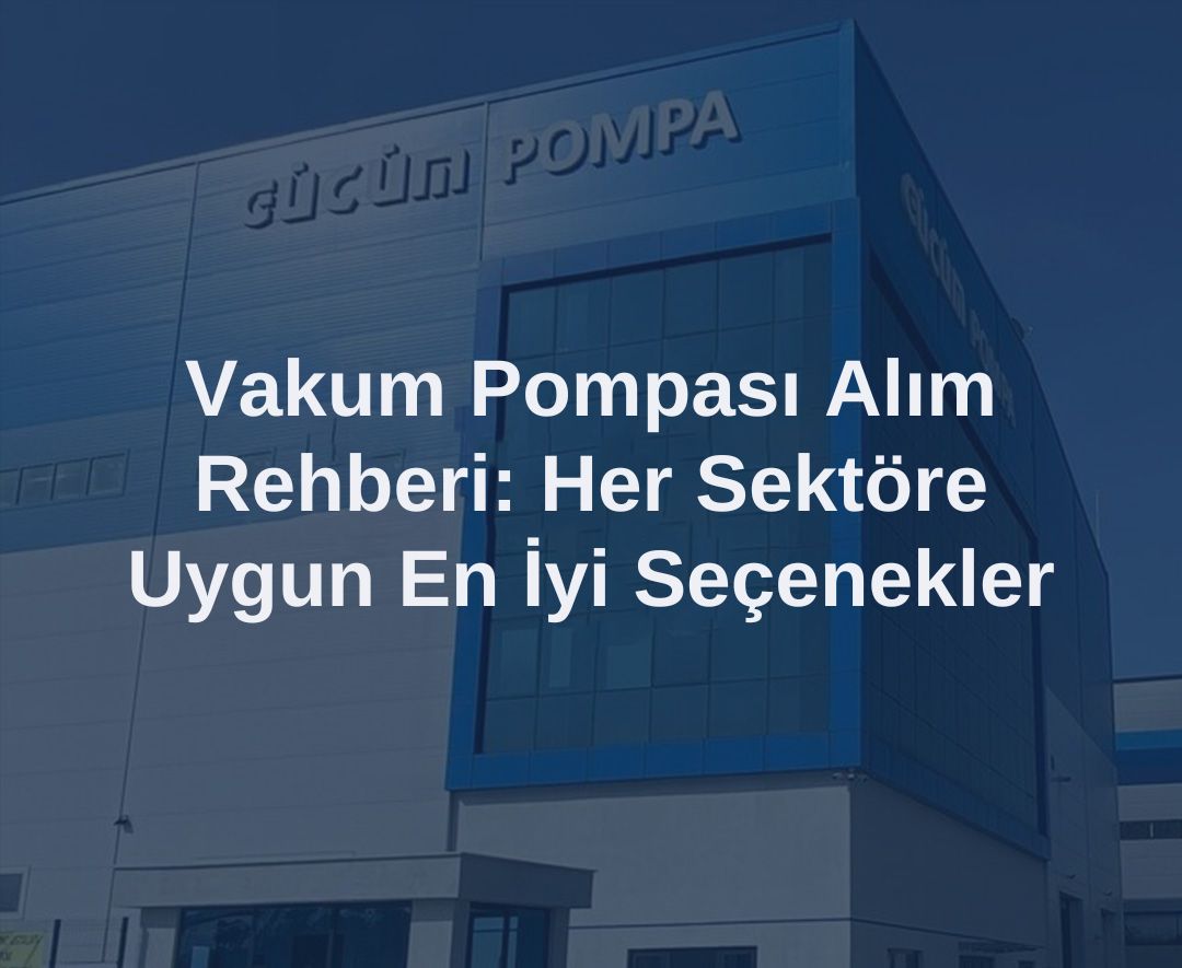 Vakum Pompası Alım Rehberi: Her Sektöre Uygun En İyi Seçenekler