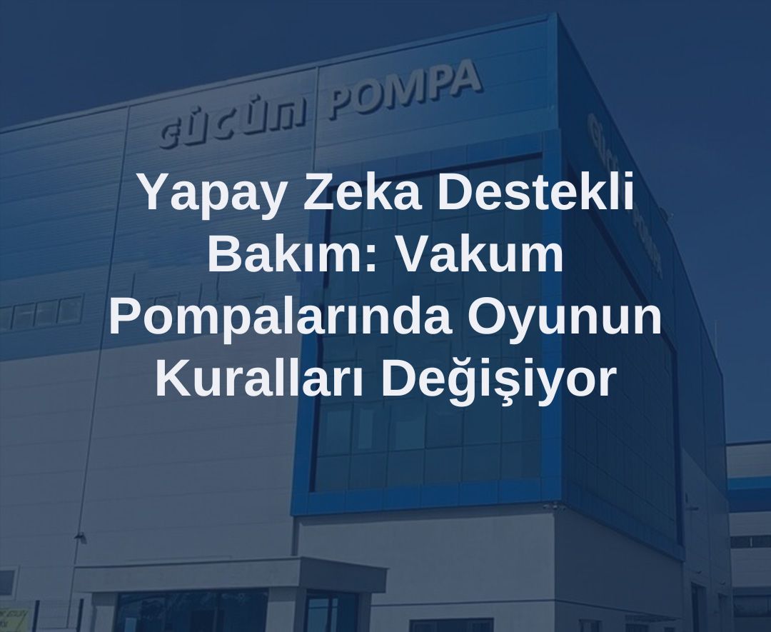 Vakum Pompalarında Yapay Zeka Destekli Bakım