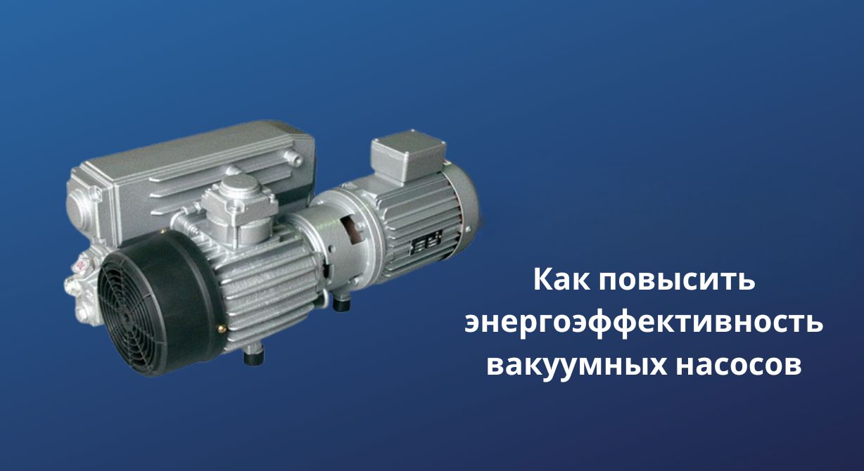 Как повысить энергоэффективность вакуумных насосов