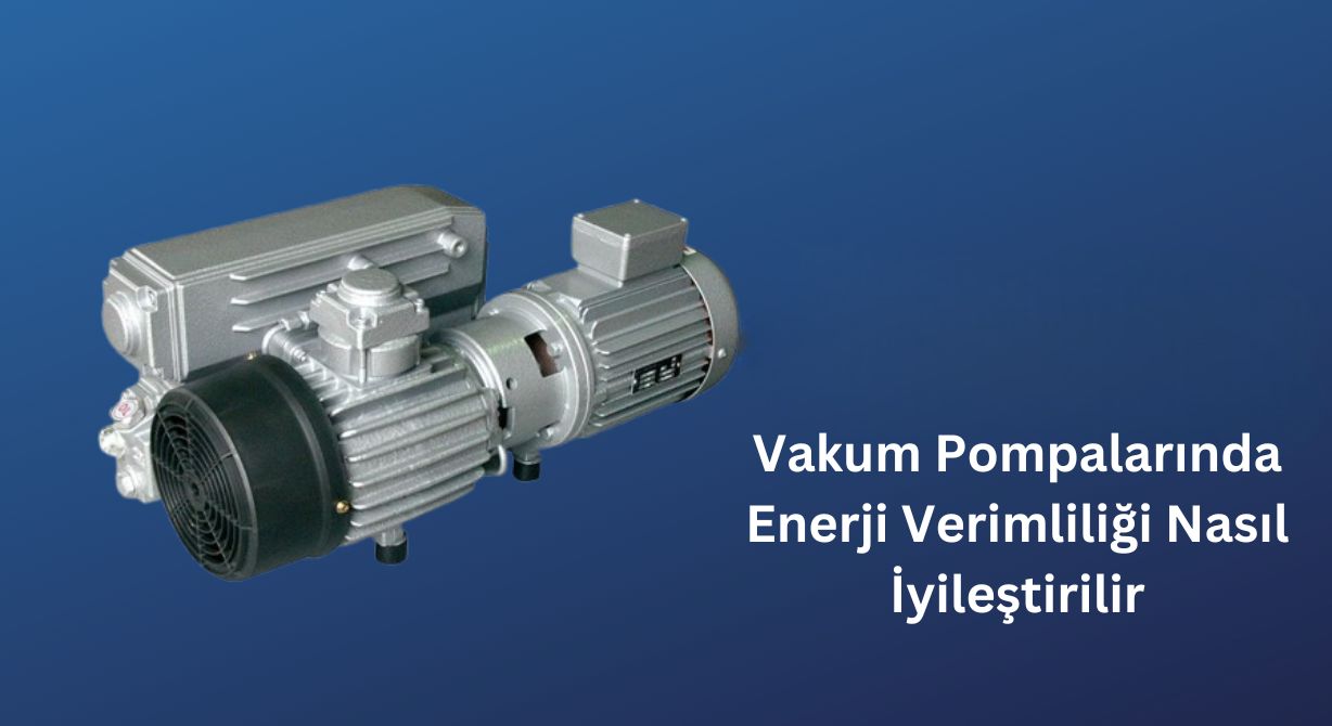 Vakum Pompalarında Enerji Verimliliği Nasıl İyileştirilir