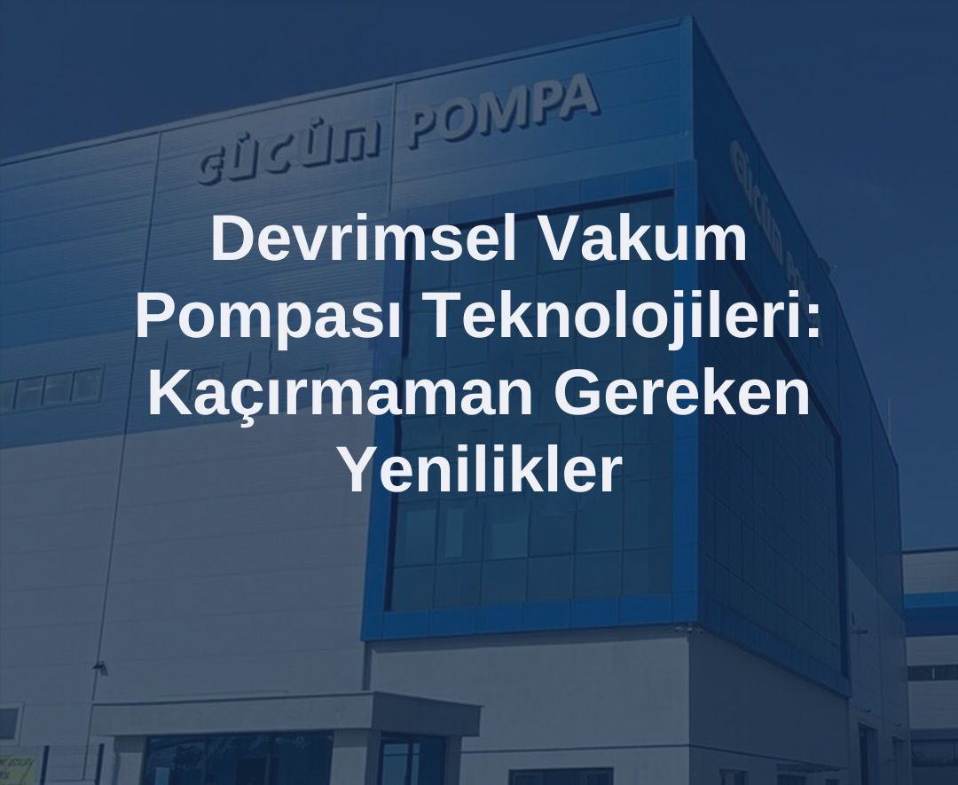 Devrimsel Vakum Pompası Teknolojileri: Kaçırmaman Gereken Yenilikler