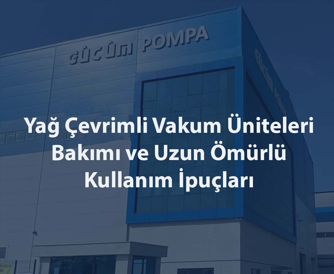 Yağ Çevrimli Vakum Üniteleri Bakımı ve Uzun Ömürlü Kullanım İpuçları