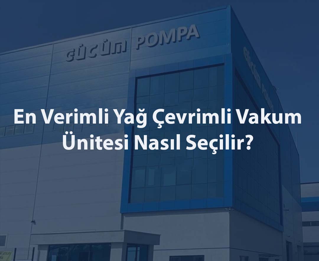 En Verimli Yağ Çevrimli Vakum Ünitesi Nasıl Seçilir?