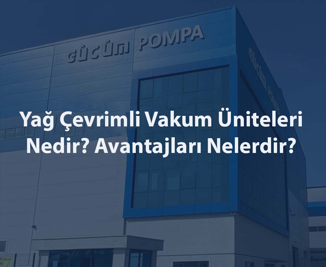 Yağ Çevrimli Vakum Üniteleri Nedir? Avantajları Nelerdir?