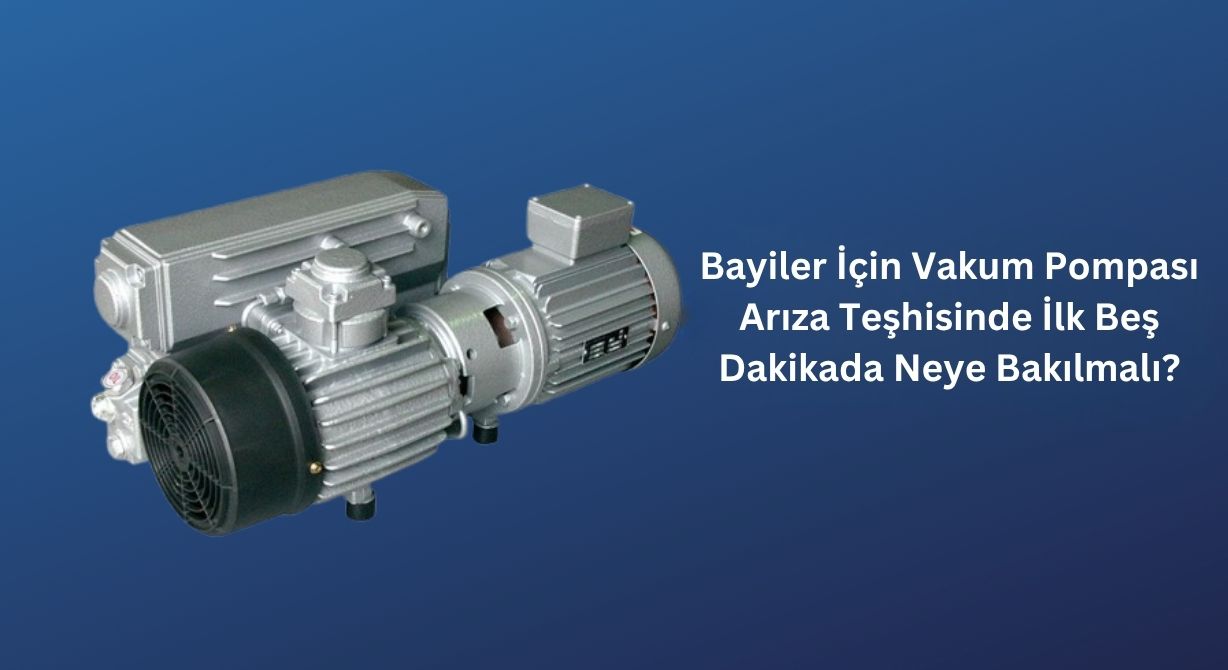 Bayiler İçin Vakum Pompası Arıza Teşhisinde İlk Beş Dakikada Neye Bakılmalı? Bayiler İçin Vakum Pompası Arıza Teşhisinde İlk Beş Dakikada Neye Bakılmalı?