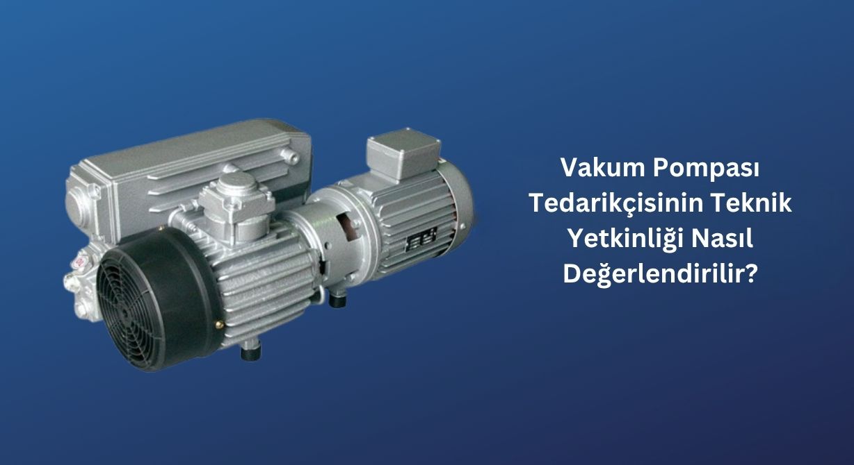 Vakum Pompası Tedarikçisinin Teknik Yetkinliği Nasıl Değerlendirilir? Vakum Pompası Tedarikçisinin Teknik Yetkinliği Nasıl Değerlendirilir?