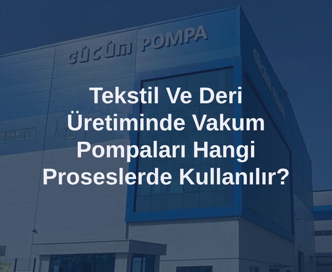 Tekstil Ve Deri Üretiminde Vakum Pompaları Hangi Proseslerde Kullanılır?