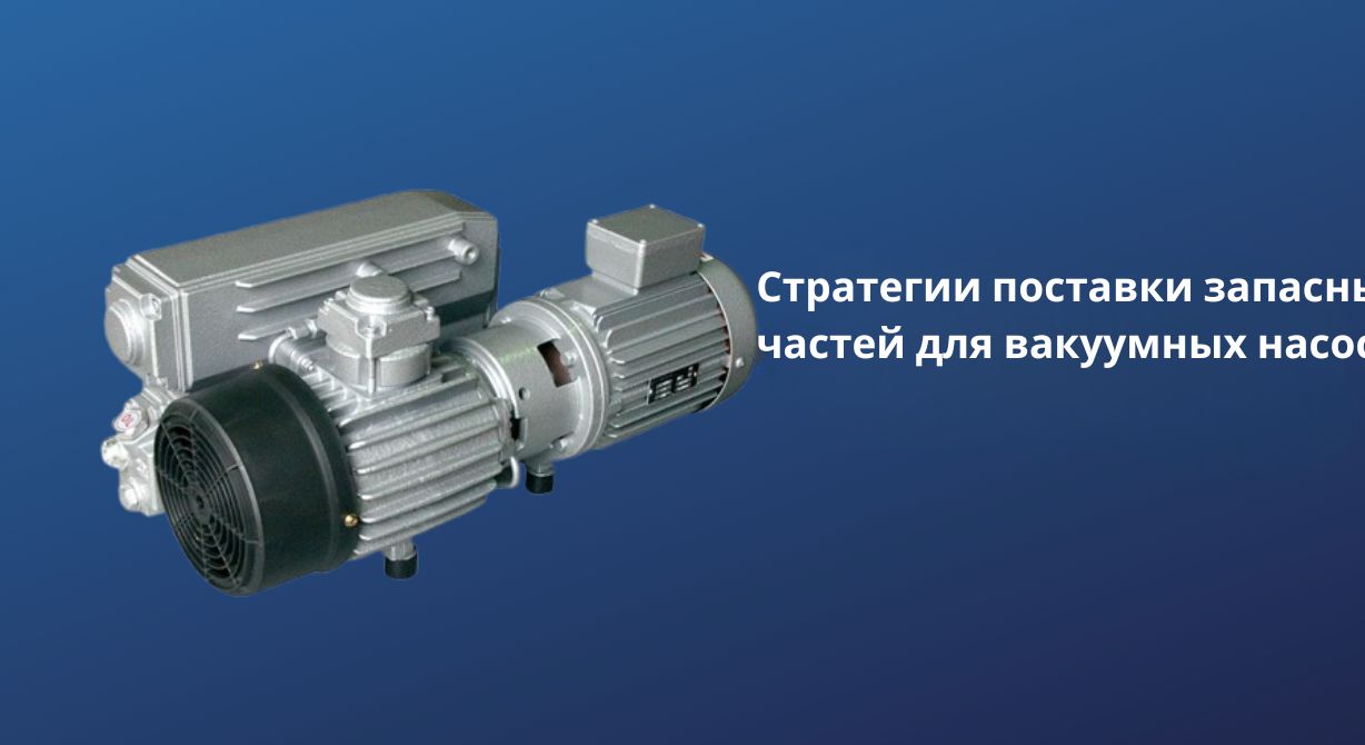 Стратегии поставок запасных частей для вакуумных насосов 