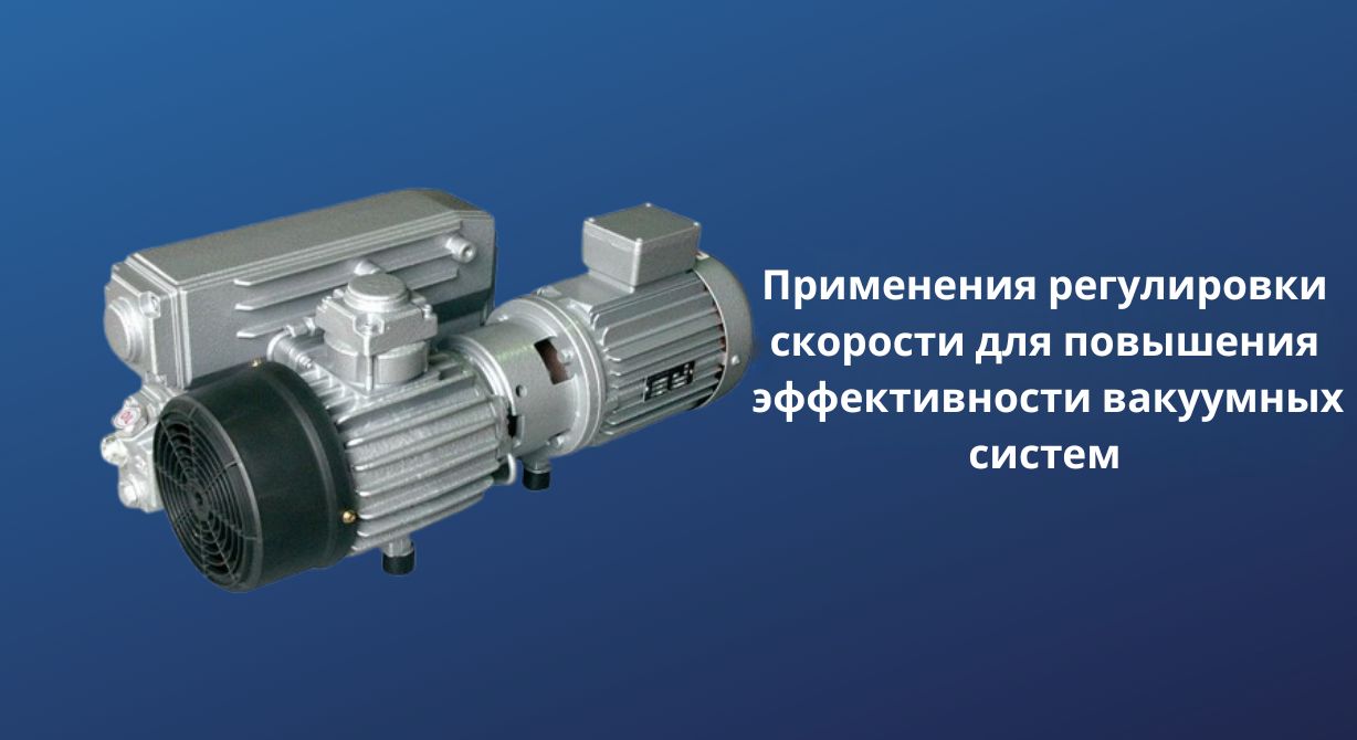 Приложения для управления скоростью для повышения эффективности вакуумных систем 