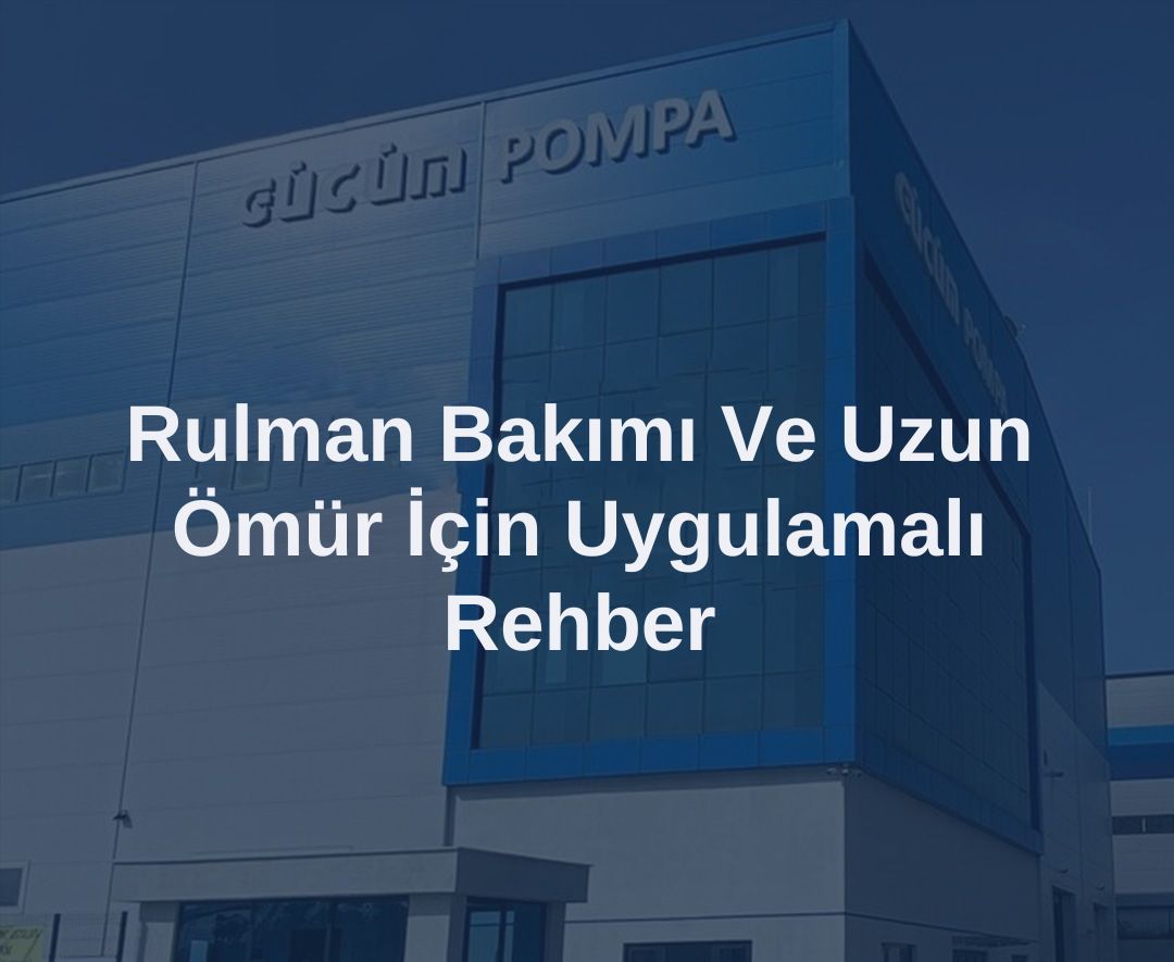 Rulman Bakımı Ve Uzun Ömür İçin Uygulamalı Rehber