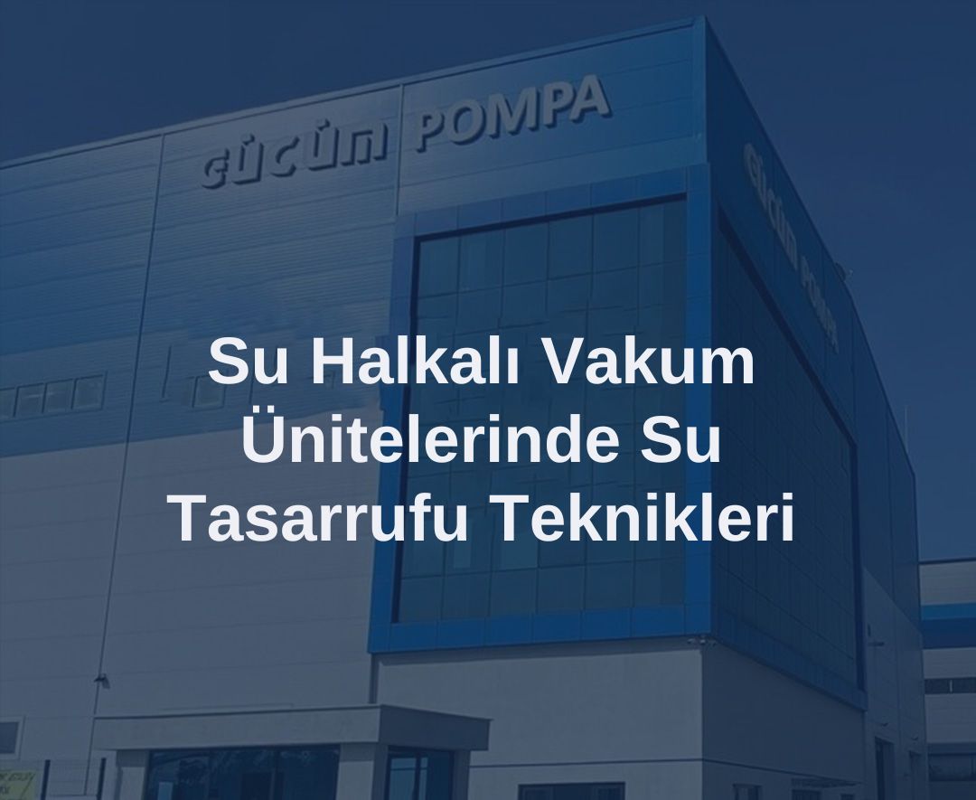 Su Halkalı Vakum Ünitelerinde Su Tasarrufu Teknikleri