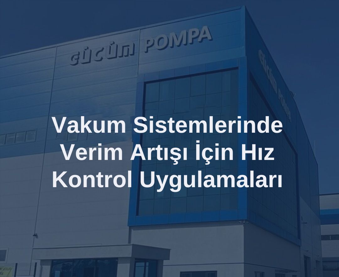 Vakum Sistemlerinde Verim Artışı İçin Hız Kontrol Uygulamaları