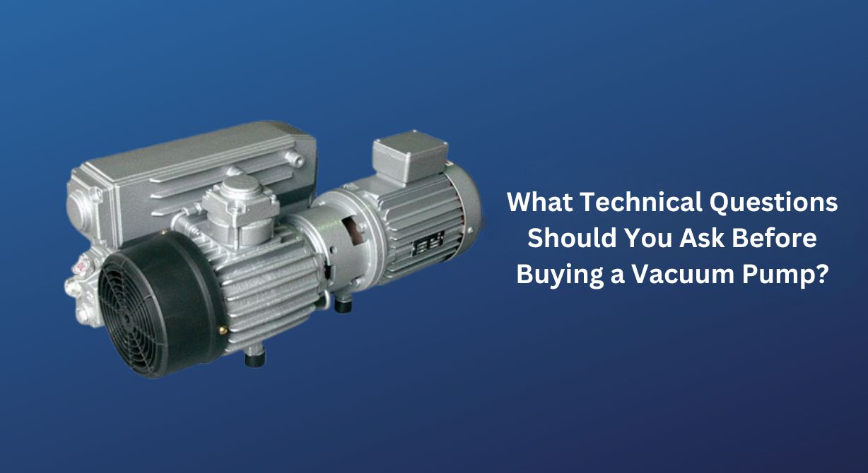 What Technical Questions Should You Ask Before Buying a Vacuum Pump? What Technical Questions Should You Ask Before Buying a Vacuum Pump?
