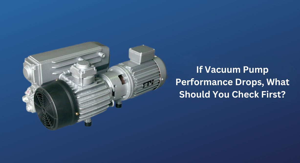 If Vacuum Pump Performance Drops, Where Should You Check First? If Vacuum Pump Performance Drops, Where Should You Check First?