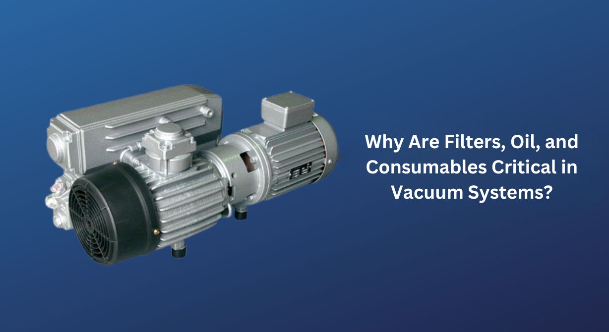 Why Are Filters, Oil, and Consumables Critical in Vacuum Systems?