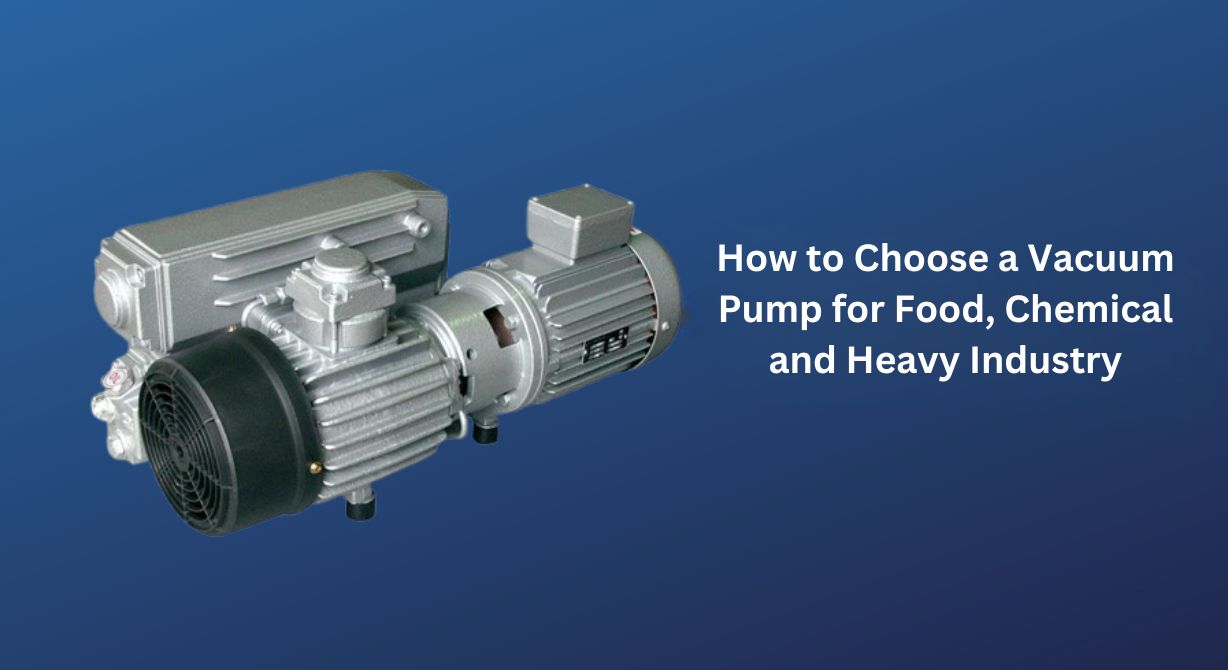 How to Select a Vacuum Pump for the Food, Chemical, and Heavy Industries