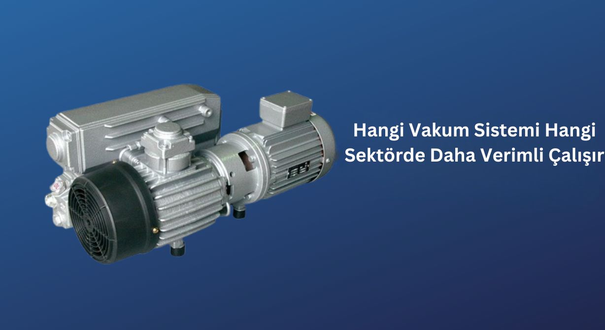 Hangi Sekt&ouml;rde Hangi Vakum Sistemi Daha Verimli?