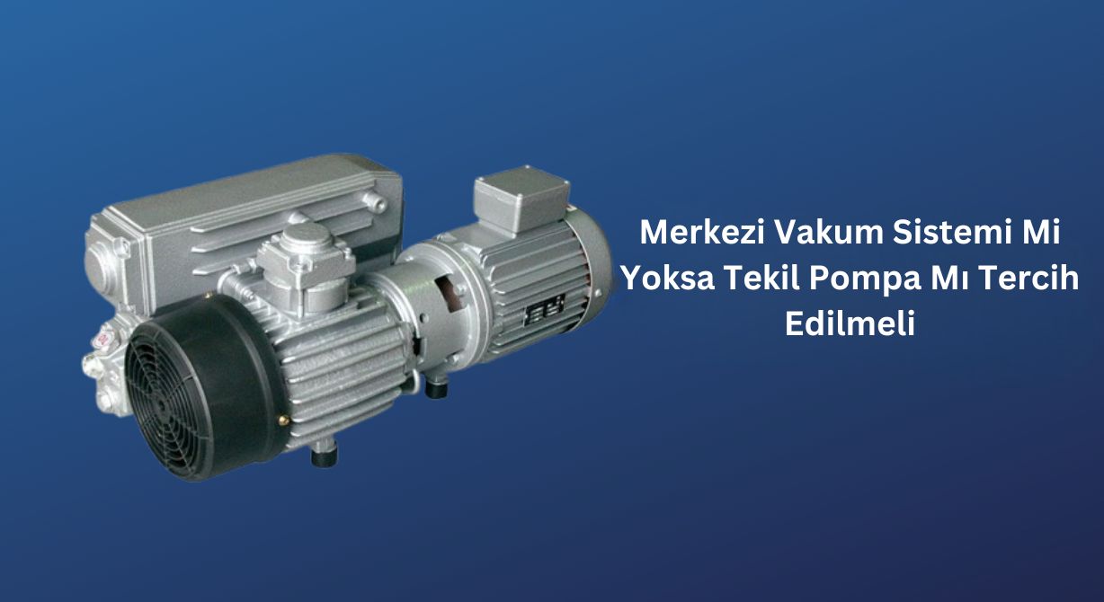 Merkezi Vakum Sistemi mi Yoksa Tek Pompa mı Se&ccedil;ilmeli?