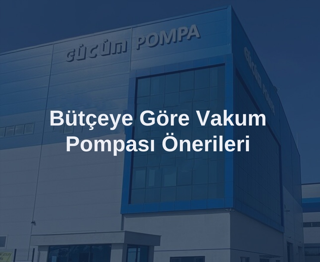 Bütçeye Göre Vakum Pompası Önerileri 
