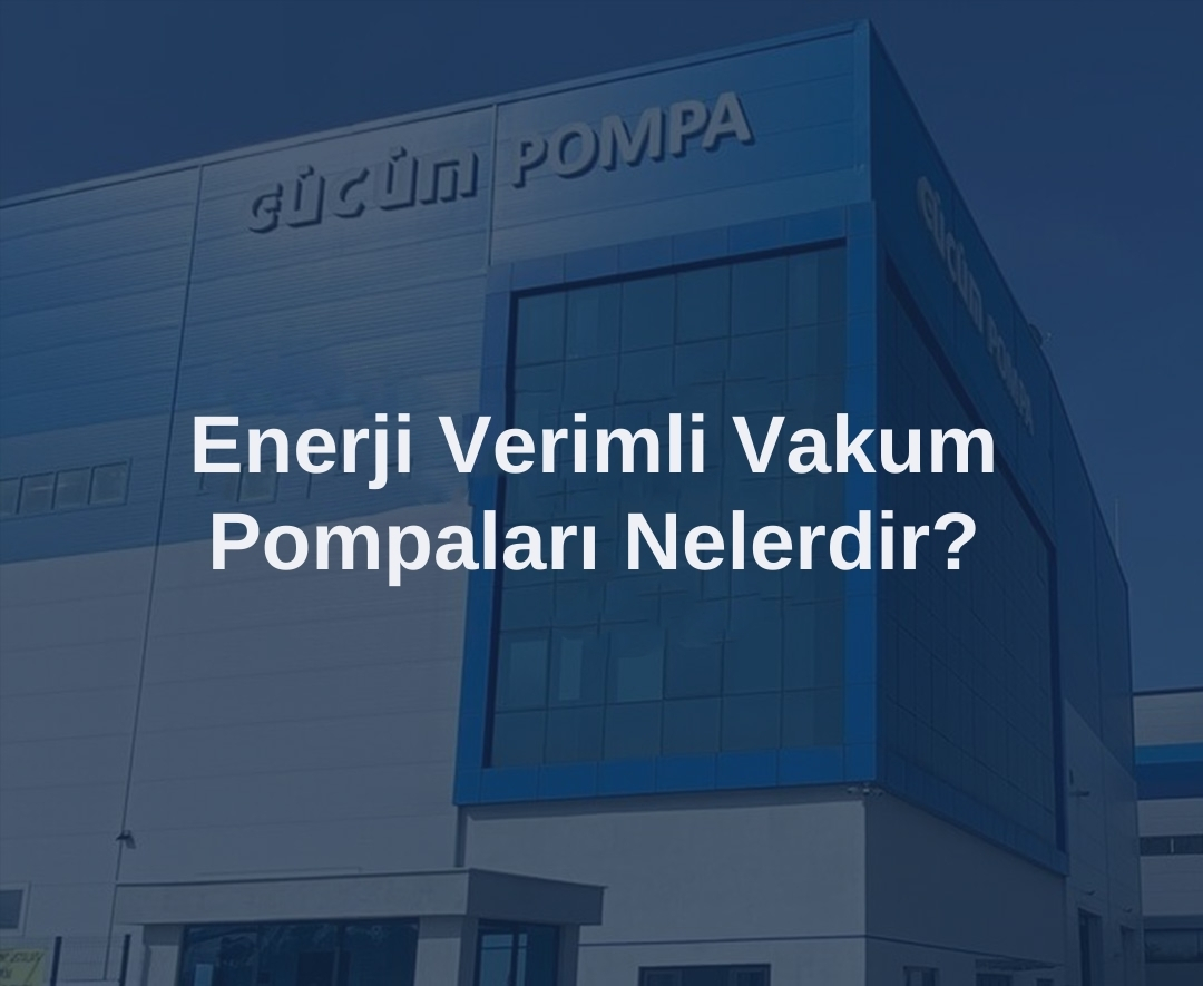Enerji Verimli Vakum Pompaları Nelerdir?