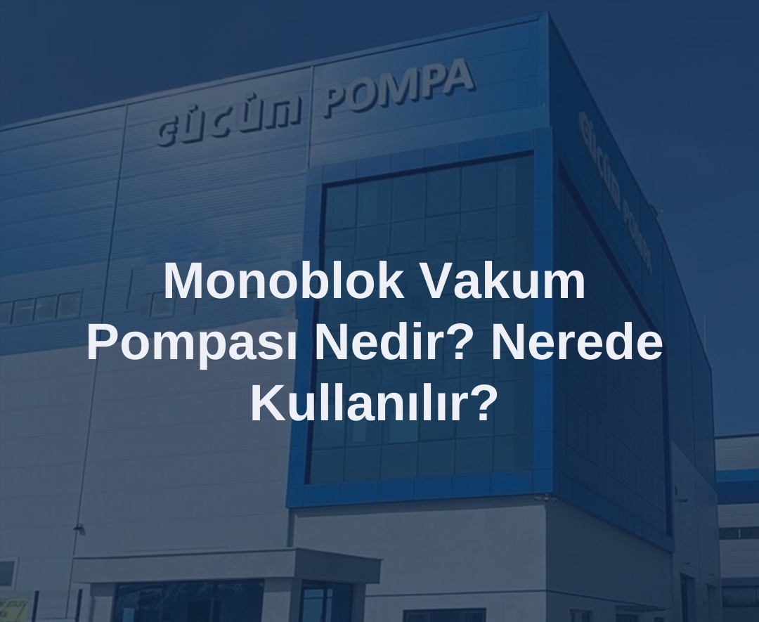Monoblok Vakum Pompası Nedir? Nerede Kullanılır? 