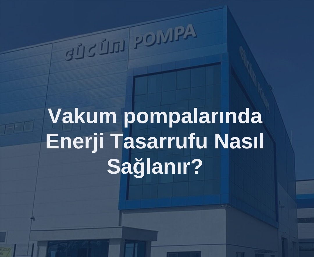 Vakum Pompalarında Enerji Tasarrufu Nasıl Sağlanabilir?