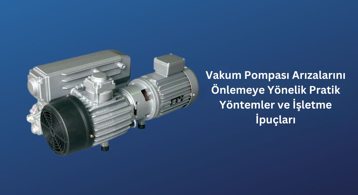 Vakum Pompası Arızalarını Önlemek İçin Pratik Yöntemler ve Operasyonel İpuçları Vakum Pompası Arızalarını Önlemek İçin Pratik Yöntemler ve Operasyonel İpuçları