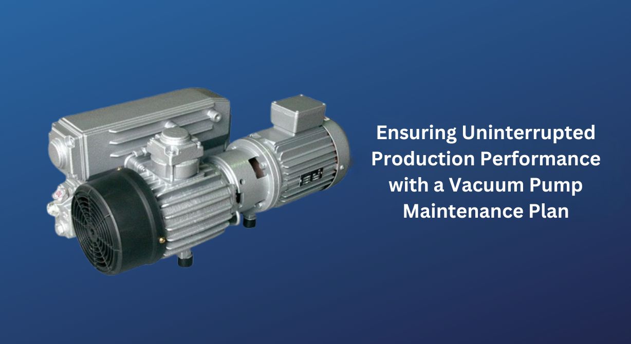 Ensuring Uninterrupted Performance in Production with the Vacuum Pump Maintenance Plan